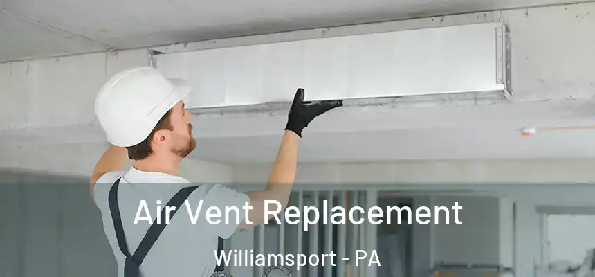  Air Vent Replacement Williamsport - PA