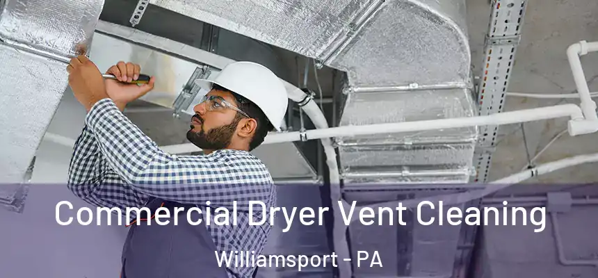 Commercial Dryer Vent Cleaning Williamsport - PA