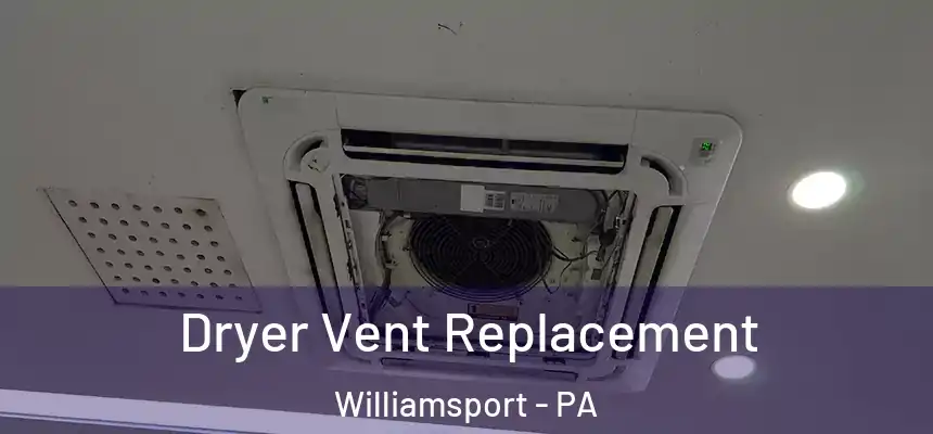  Dryer Vent Replacement Williamsport - PA