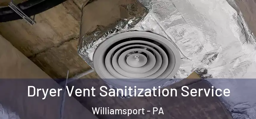  Dryer Vent Sanitization Service Williamsport - PA