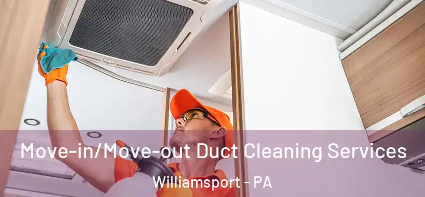  Move-in/Move-out Duct Cleaning Services Williamsport - PA