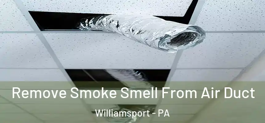 Remove Smoke Smell From Air Duct Williamsport - PA