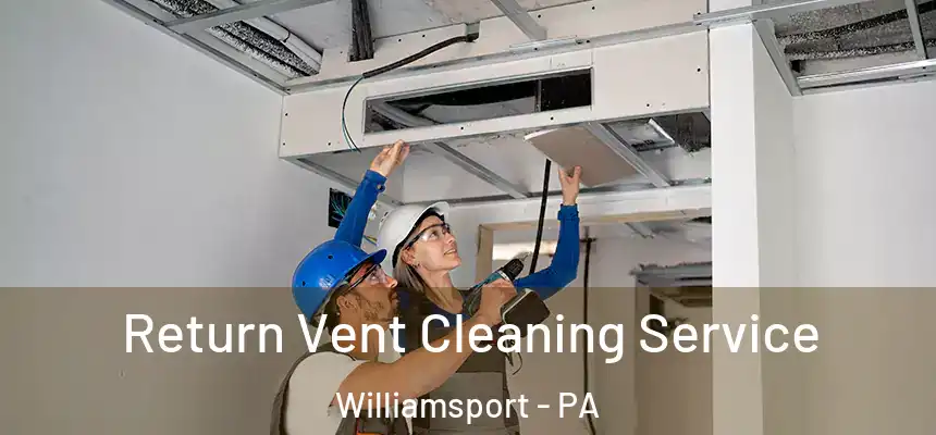  Return Vent Cleaning Service Williamsport - PA