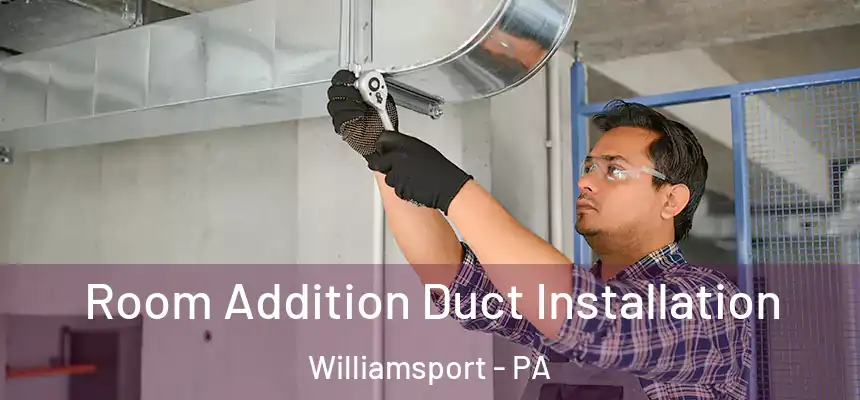  Room Addition Duct Installation Williamsport - PA