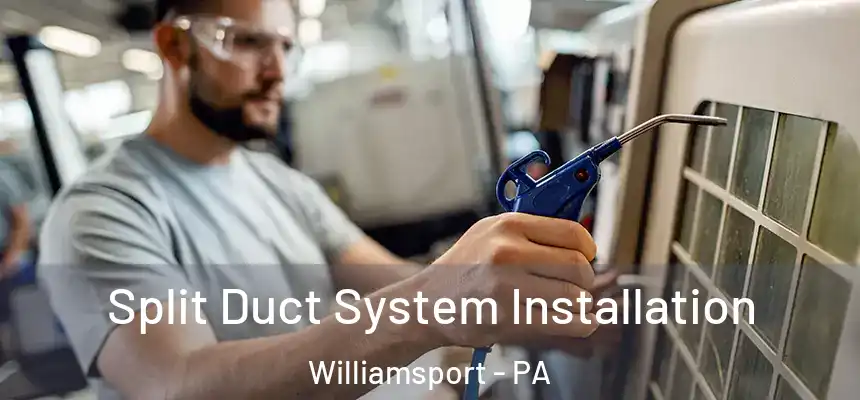  Split Duct System Installation Williamsport - PA