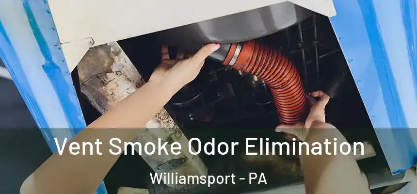  Vent Smoke Odor Elimination Williamsport - PA