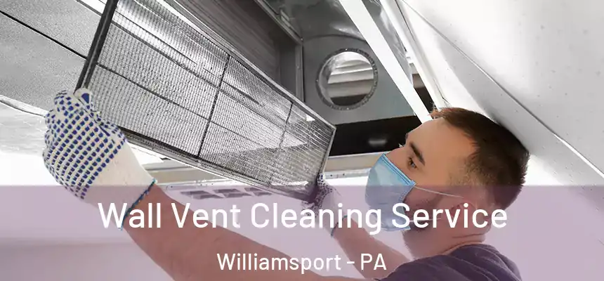  Wall Vent Cleaning Service Williamsport - PA