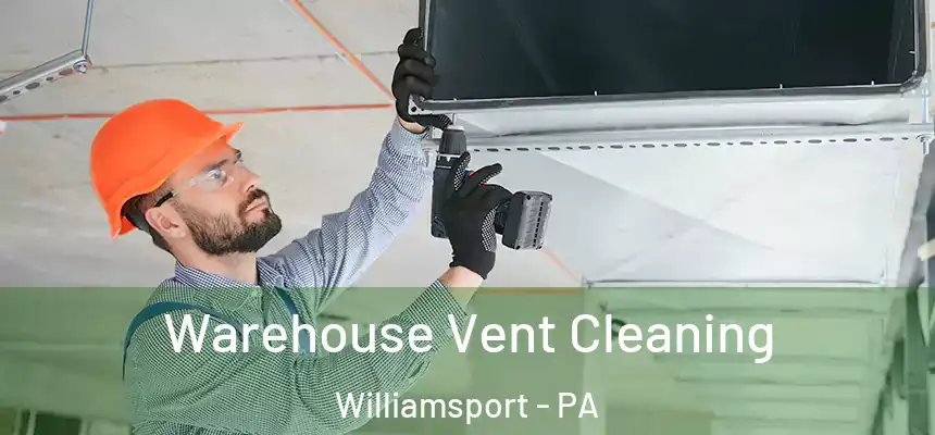  Warehouse Vent Cleaning Williamsport - PA